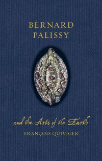 Book Cover for Bernard Palissy and the Arts of the Earth by François Quiviger