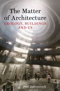 Book Cover for The Matter of Architecture by Paul Dobraszczyk