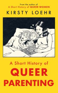 Book Cover for A Short History of Queer Parenting by Kirsty Loehr