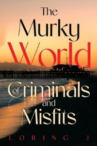 Book Cover for The Murky World of Criminals and Misfits by J Loring