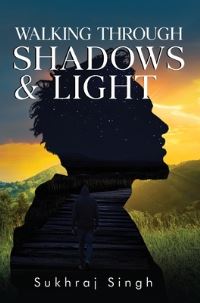 Book Cover for Walking Through Shadows and Light by Sukhraj Singh