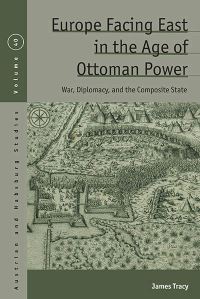 Book Cover for Europe Facing East in the Age of Ottoman Power by James D Tracy