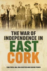Book Cover for The War of Independence in East Cork by Tom ONeill, Paul Busteed, Eugene Power