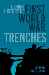 Book Cover for A Short History of First World War Trenches by Andrew Robertshaw