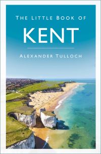 Book Cover for The Little Book of Kent by Alexander Tulloch
