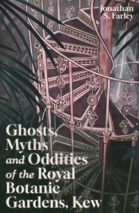 Book Cover for Ghosts, Myths and Oddities of the Royal Botanic Gardens, Kew by Jonathan Farley