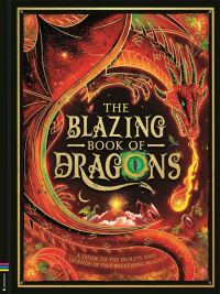 Book Cover for The Blazing Book of Dragons by Emma Taylor, Christopher Coady, Lukas Thelin, Thomas Girard