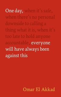 Book Cover for One Day, Everyone Will Have Always Been Against This by Omar El Akkad