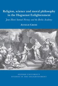 Book Cover for Religion, Science and Moral Philosophy in the Huguenot Enlightenment by Annelie Groe