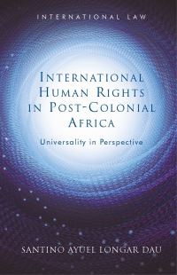 Book Cover for International Human Rights in Post-Colonial Africa by Santino Ayuel Longar Dau