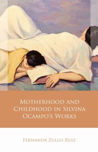 Book Cover for Motherhood and Childhood in Silvina Ocampo's Works by Fernanda ZulloRuiz