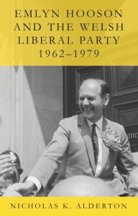 Book Cover for Emlyn Hooson and the Welsh Liberal Party, 1962-1979 by Nicholas K Alderton