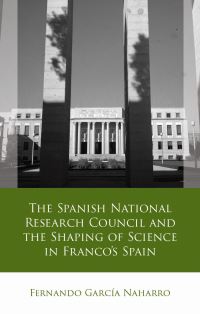 Book Cover for The Spanish National Research Council and the Shaping of Science in FrancoÔs Spain by Fernando García Naharro