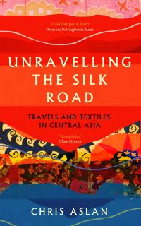 Book Cover for Unravelling the Silk Road by Christopher Aslan Alexander