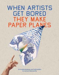 Book Cover for When Artists Get Bored They Make Paper Planes by Trevor Bounford