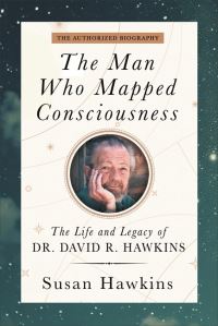 Book Cover for The Man Who Mapped Consciousness by David R Hawkins