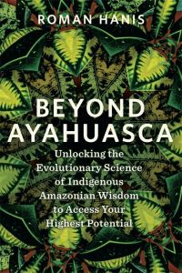 Book Cover for Beyond Ayahuasca by Roman Hanis