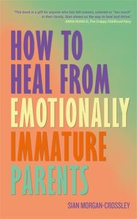 Book Cover for How to Heal from Emotionally Immature Parents by Sian MorganCrossley