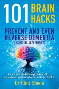 Book Cover for 101 Brain Hacks to Prevent and Even Reverse Dementia (Including Alzheimer's) by Clint Steele