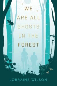 Book Cover for We Are All Ghosts in the Forest by Lorraine Wilson