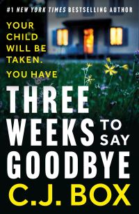 Book Cover for Three Weeks to Say Goodbye by C. J. Box
