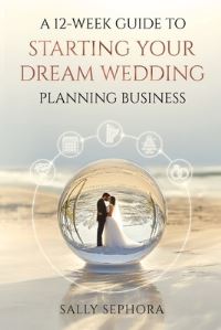 Book Cover for A 12-Week Guide to Starting Your Dream Wedding Planning Business by 