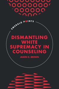 Book Cover for Dismantling White Supremacy in Counseling by Jason Brown