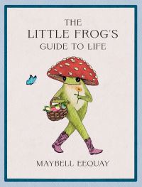 Book Cover for The Little Frog's Guide to Life by Maybell Eequay