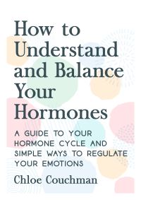 Book Cover for How to Understand and Balance Your Hormones by Chloe Couchman