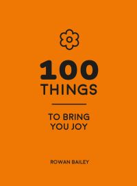 Book Cover for 100 Things to Bring You Joy by Rowan Bailey