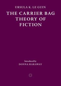 Book Cover for The Carrier Bag Theory of Fiction by Ursula K Le Guin