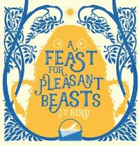 Book Cover for A Feast for Pleasant Beasts by J T Bird