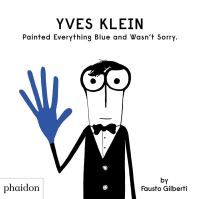 Book Cover for Yves Klein Painted Everything Blue and Wasn't Sorry by Fausto Gilberti