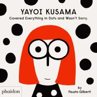 Book Cover for Yayoi Kusama Covered Everything in Dots and Wasn't Sorry by Fausto Gilberti
