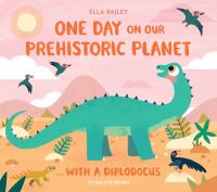 Book Cover for One Day on Our Prehistoric Planet...with a Diplodocus by Ella Bailey