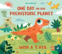 Book Cover for One Day on Our Prehistoric Planet...with a T.rex by Ella Bailey