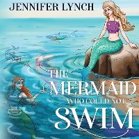 Book Cover for The Mermaid Who Could Not Swim by Jennifer Lynch
