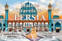 Book Cover for Maloos Travels to Persia to Find His Origins by Sandra Waylett Domingo