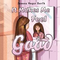 Book Cover for It Makes Me Feel Good by Jeanne Hager Burth