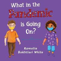 Book Cover for What in the Pandemic Is Going On? by Kamelia Bakhtiari White