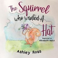 Book Cover for The Squirrel Who Wanted a Hat by Ashley N Ross