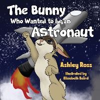 Book Cover for The Bunny Who Wanted to Be an Astronaut by Ashley Ross