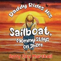 Book Cover for Daddy Rides His Sailboat, Mommy Stays on Shore by Amy Joy Marshall