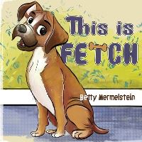 Book Cover for This Is Fetch by Betty Mermelstein