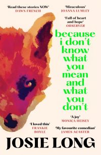 Book Cover for Because I Don't Know What You Mean and What You Don't by Josie Long