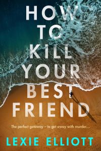 Book Cover for How to Kill Your Best Friend by Lexie Elliott