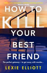 Book Cover for How to Kill Your Best Friend by Lexie Elliott