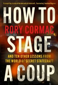 Book Cover for How to Stage a Coup and Ten Other Lessons from the World of Secret Statecraft by Rory Cormac