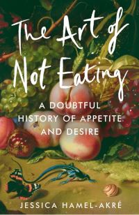 Book Cover for The Art of Not Eating by Jessica HamelAkré