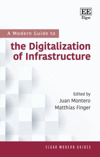 Book Cover for A Modern Guide to the Digitalization of Infrastructure by Juan Montero, Matthias Finger